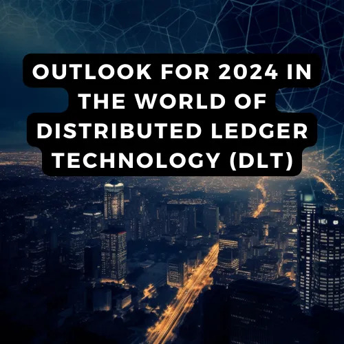 Outlook for 2024 in the World of Distributed Ledger Technology (DLT)